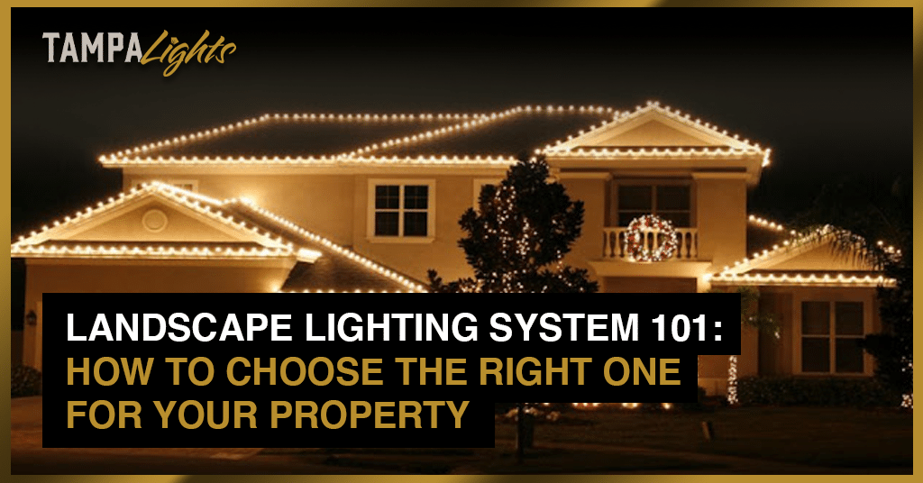 Landscape Lighting System 101- How to Choose the Right One for Your Property